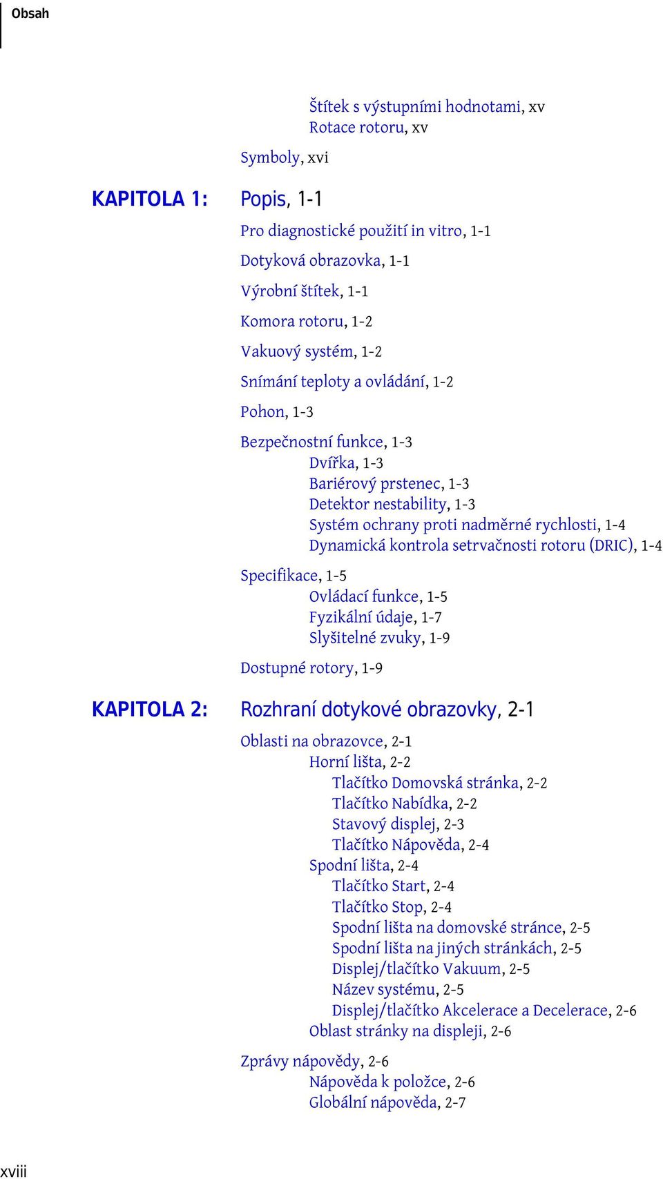 rychlosti, 1-4 Dynamická kontrola setrvačnosti rotoru (DRIC), 1-4 Specifikace, 1-5 Ovládací funkce, 1-5 Fyzikální údaje, 1-7 Slyšitelné zvuky, 1-9 Dostupné rotory, 1-9 Rozhraní dotykové obrazovky,2-1