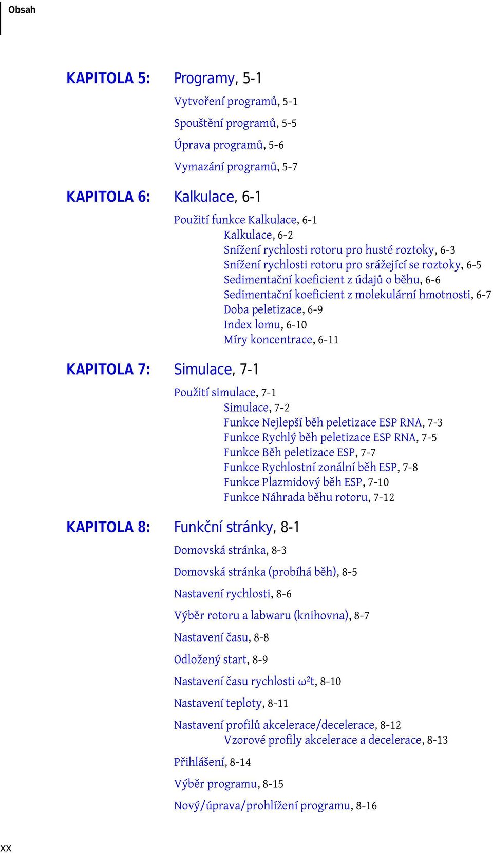 molekulární hmotnosti, 6-7 Doba peletizace, 6-9 Index lomu, 6-10 Míry koncentrace, 6-11 Simulace,7-1 Použití simulace, 7-1 Simulace, 7-2 Funkce Nejlepší běh peletizace ESP RNA, 7-3 Funkce Rychlý běh