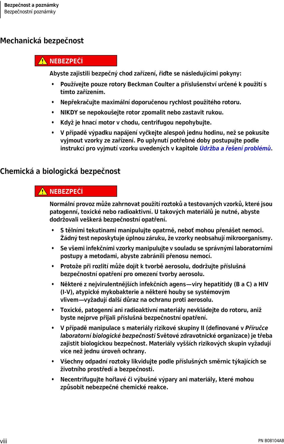 Když je hnací motor v chodu, centrifugou nepohybujte. V případě výpadku napájení vyčkejte alespoň jednu hodinu, než se pokusíte vyjmout vzorky ze zařízení.