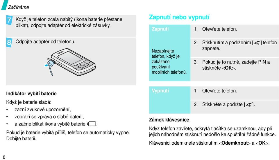 Indikátor vybití baterie Když je baterie slabá: zazní zvukové upozornění, zobrazí se zpráva o slabé baterii, a začne blikat ikona vybité baterie.