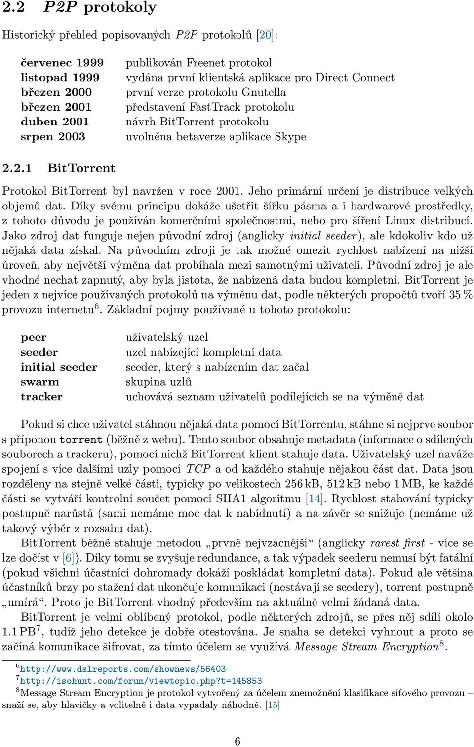 2.1 BitTorrent Protokol BitTorrent byl navržen v roce 2001. Jeho primární určení je distribuce velkých objemů dat.