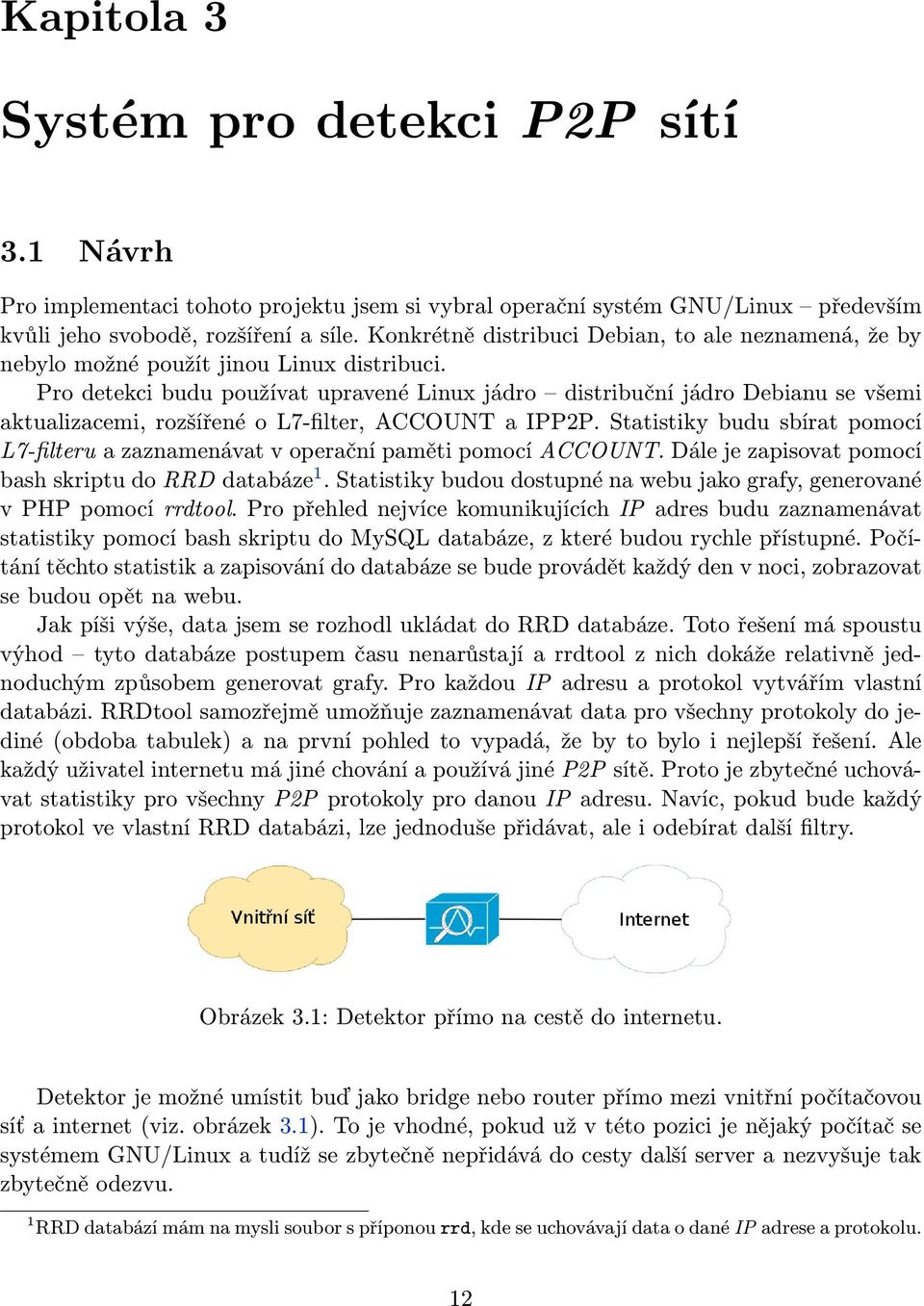 Pro detekci budu používat upravené Linux jádro distribuční jádro Debianu se všemi aktualizacemi, rozšířené o L7-filter, ACCOUNT a IPP2P.