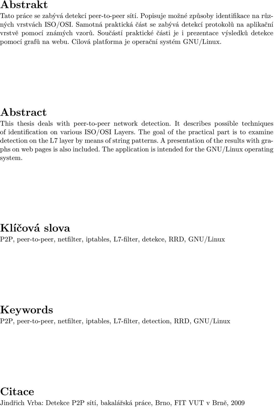 Cílová platforma je operační systém GNU/Linux. Abstract This thesis deals with peer-to-peer network detection. It describes possible techniques of identification on various ISO/OSI Layers.