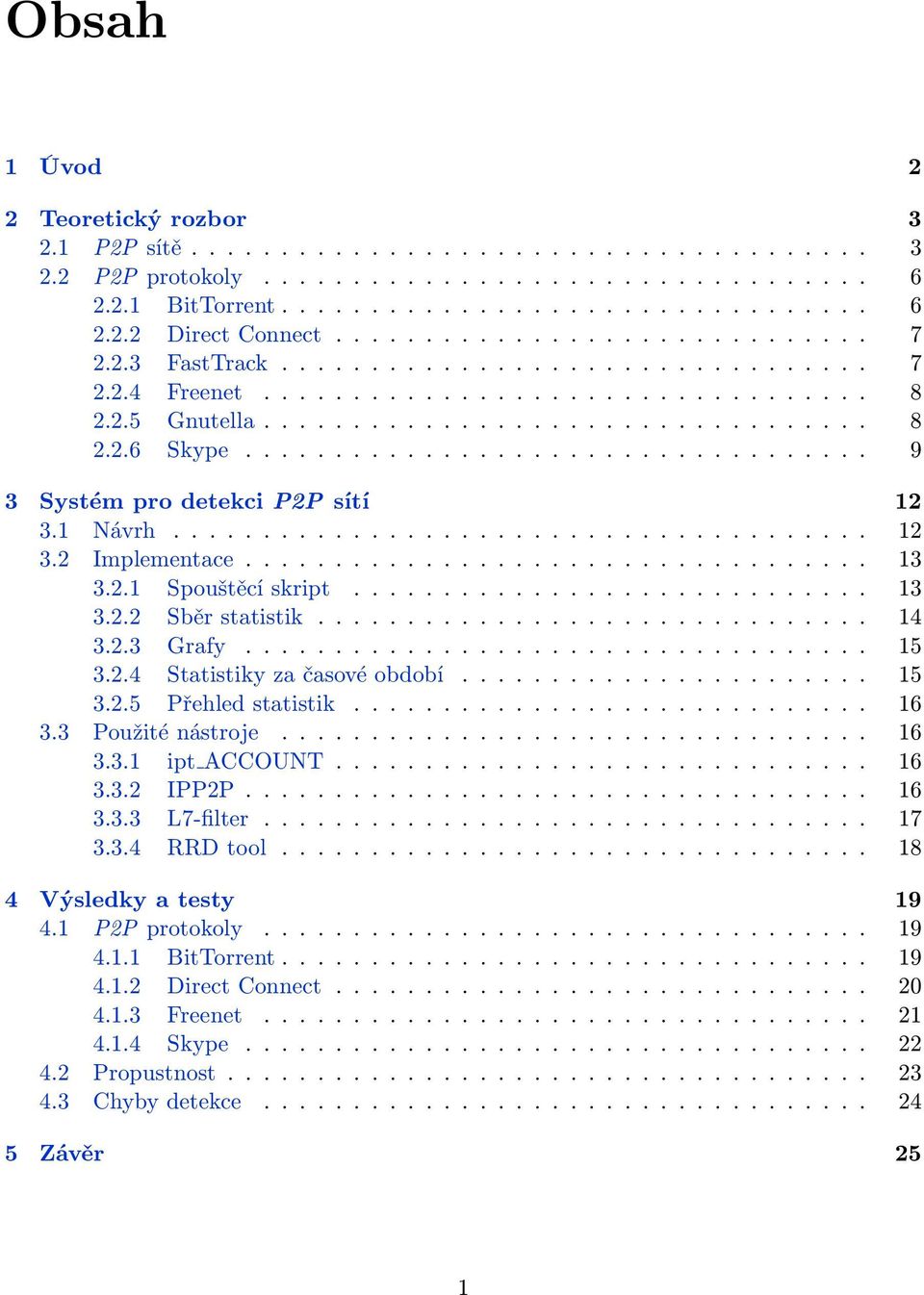 .................................. 9 3 Systém pro detekci P2P sítí 12 3.1 Návrh....................................... 12 3.2 Implementace................................... 13 3.2.1 Spouštěcí skript.