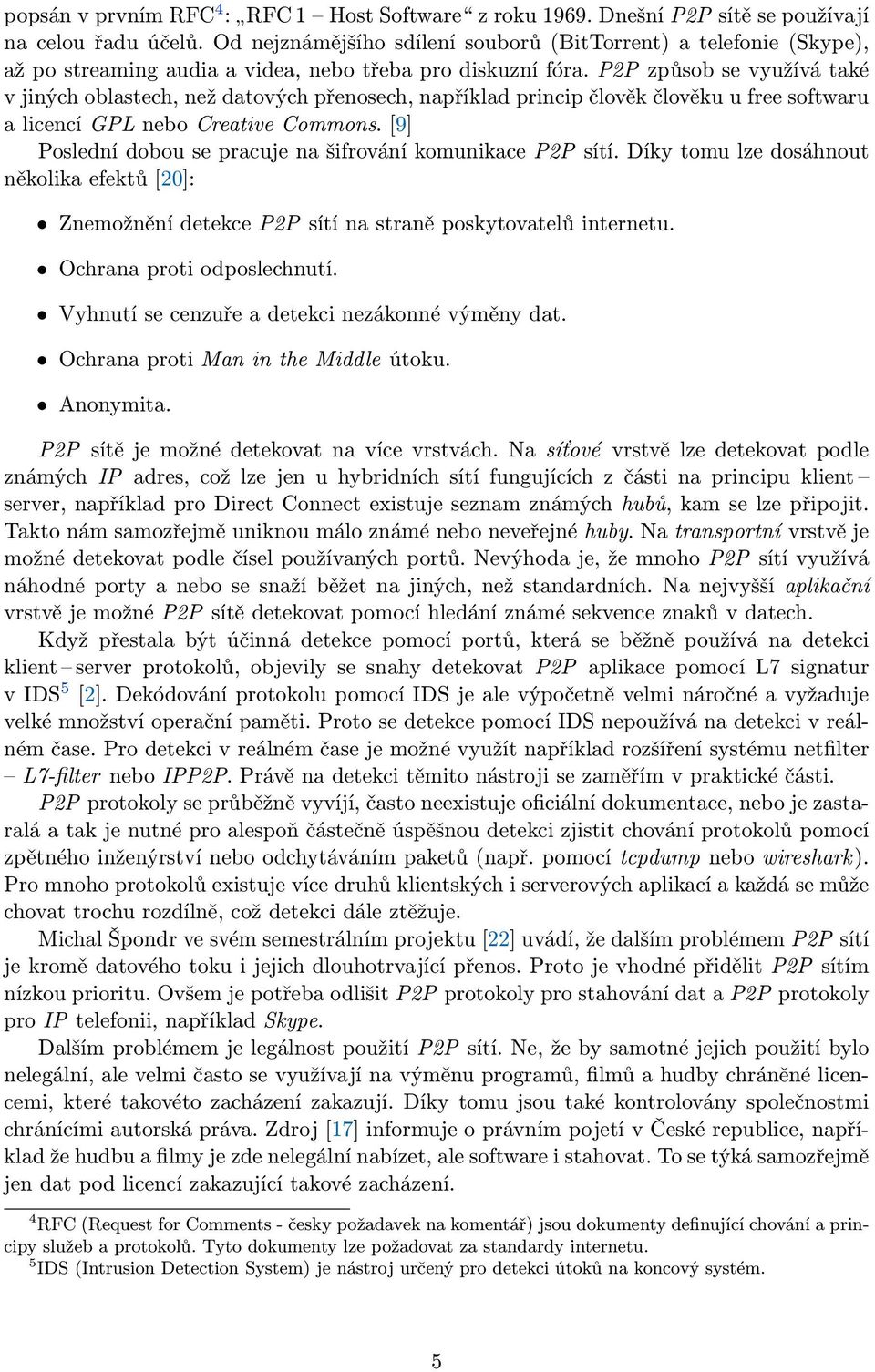 P2P způsob se využívá také v jiných oblastech, než datových přenosech, například princip člověk člověku u free softwaru a licencí GPL nebo Creative Commons.