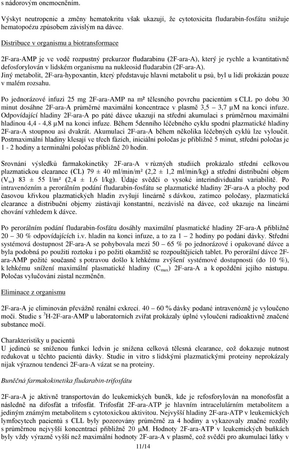 (2F-ara-A). Jiný metabolit, 2F-ara-hypoxantin, který představuje hlavní metabolit u psů, byl u lidí prokázán pouze v malém rozsahu.