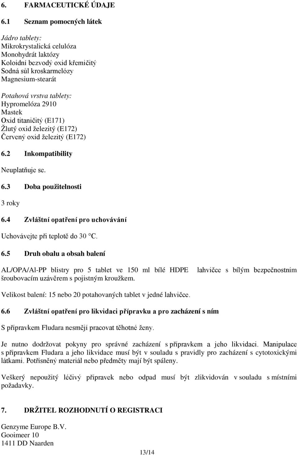 2910 Mastek Oxid titaničitý (E171) Žlutý oxid železitý (E172) Červený oxid železitý (E172) 6.2 Inkompatibility Neuplatňuje se. 6.3 Doba použitelnosti 3 roky 6.