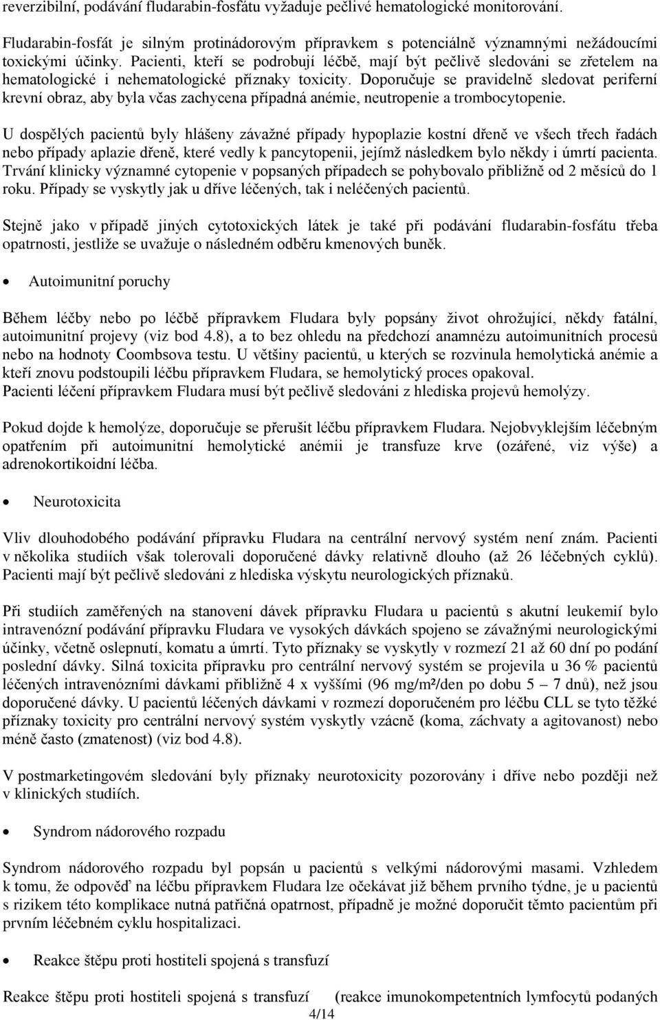 Doporučuje se pravidelně sledovat periferní krevní obraz, aby byla včas zachycena případná anémie, neutropenie a trombocytopenie.