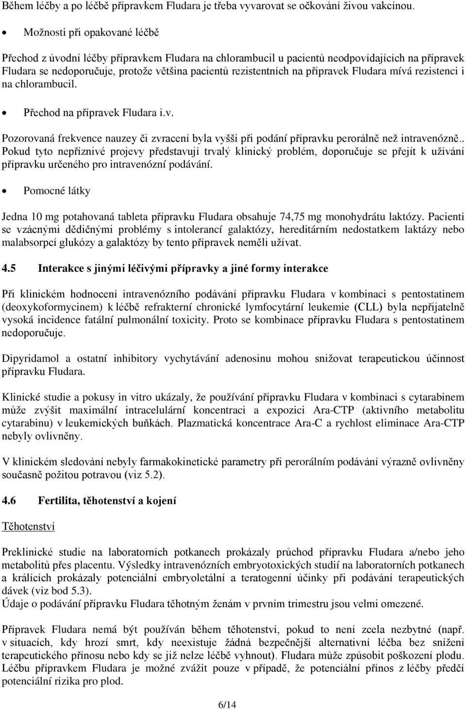 přípravek Fludara mívá rezistenci i na chlorambucil. Přechod na přípravek Fludara i.v. Pozorovaná frekvence nauzey či zvracení byla vyšší při podání přípravku perorálně než intravenózně.