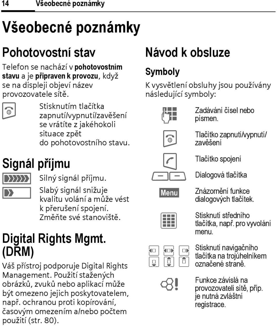 â Slabý signál snižuje kvalitu volání a může vést k přerušení spojení. Změňte své stanoviště. Digital Rights Mgmt. (DRM) Váš přístroj podporuje Digital Rights Management.