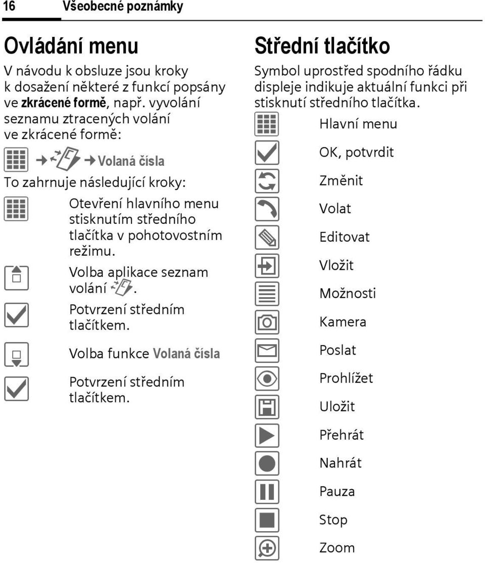 pohotovostním režimu. Volba aplikace seznam volání P. Potvrzení středním tlačítkem. Volba funkce Volaná čísla Potvrzení středním tlačítkem.