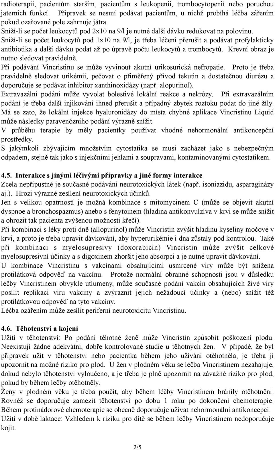 Sníží-li se počet leukocytů pod 1x10 na 9/l, je třeba léčení přerušit a podávat profylakticky antibiotika a další dávku podat až po úpravě počtu leukocytů a trombocytů.