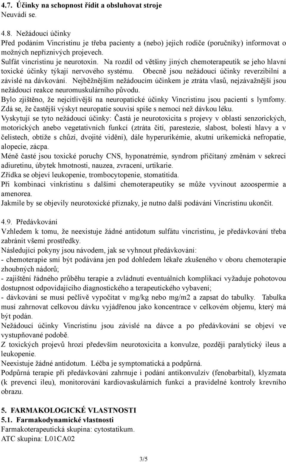 Na rozdíl od většiny jiných chemoterapeutik se jeho hlavní toxické účinky týkají nervového systému. Obecně jsou nežádoucí účinky reverzibilní a závislé na dávkování.