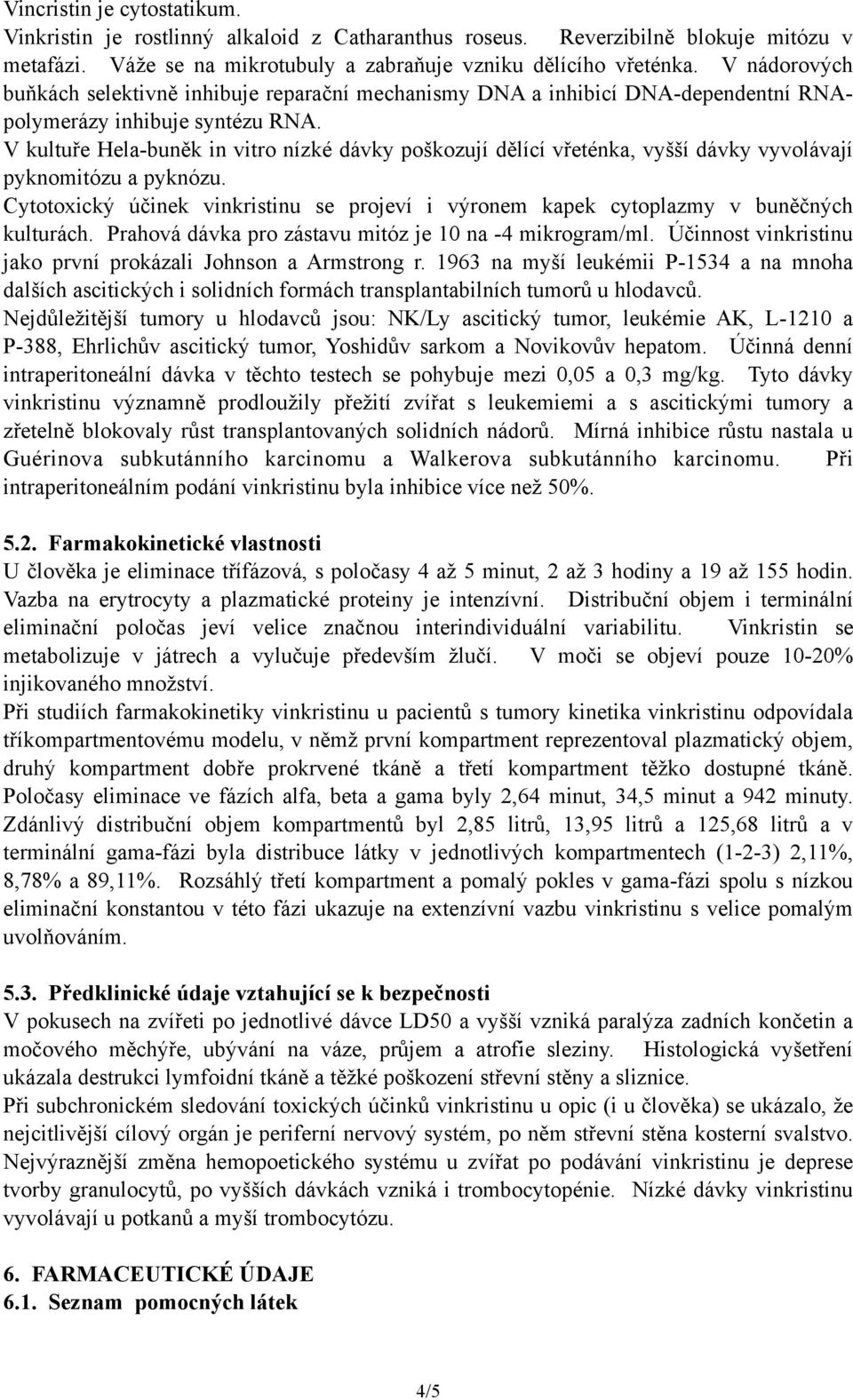 V kultuře Hela-buněk in vitro nízké dávky poškozují dělící vřeténka, vyšší dávky vyvolávají pyknomitózu a pyknózu.