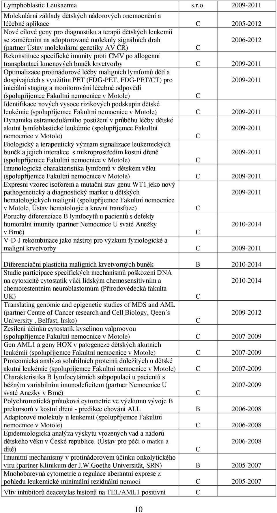 Molekulární základy dětských nádorových onemocnění a léčebné aplikace 2005-2012 Nové cílové geny pro diagnostiku a terapii dětských leukemií se zaměřením na adoptorované molekuly signálních drah