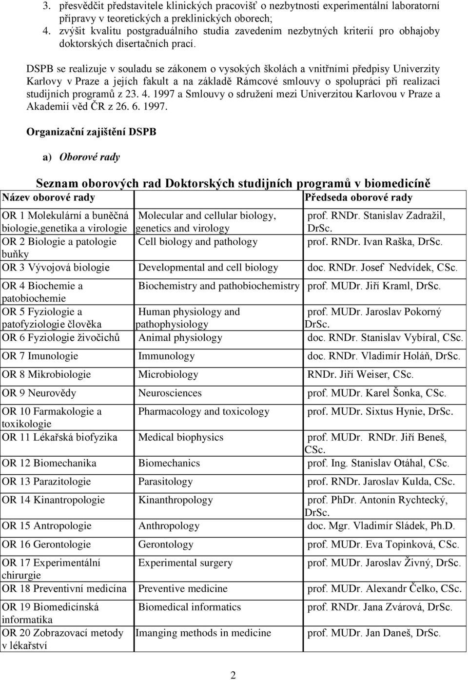 DSPB se realizuje v souladu se zákonem o vysokých školách a vnitřními předpisy Univerzity Karlovy v Praze a jejích fakult a na základě Rámcové smlouvy o spolupráci při realizaci studijních programů z