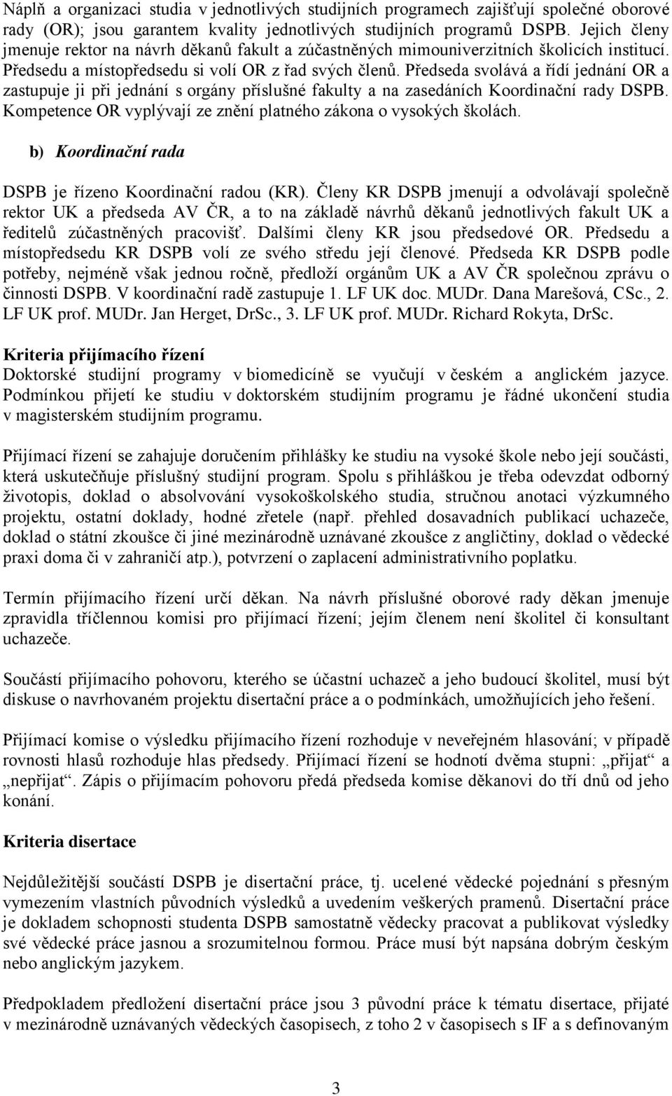 Předseda svolává a řídí jednání OR a zastupuje ji při jednání s orgány příslušné fakulty a na zasedáních Koordinační rady DSPB. Kompetence OR vyplývají ze znění platného zákona o vysokých školách.