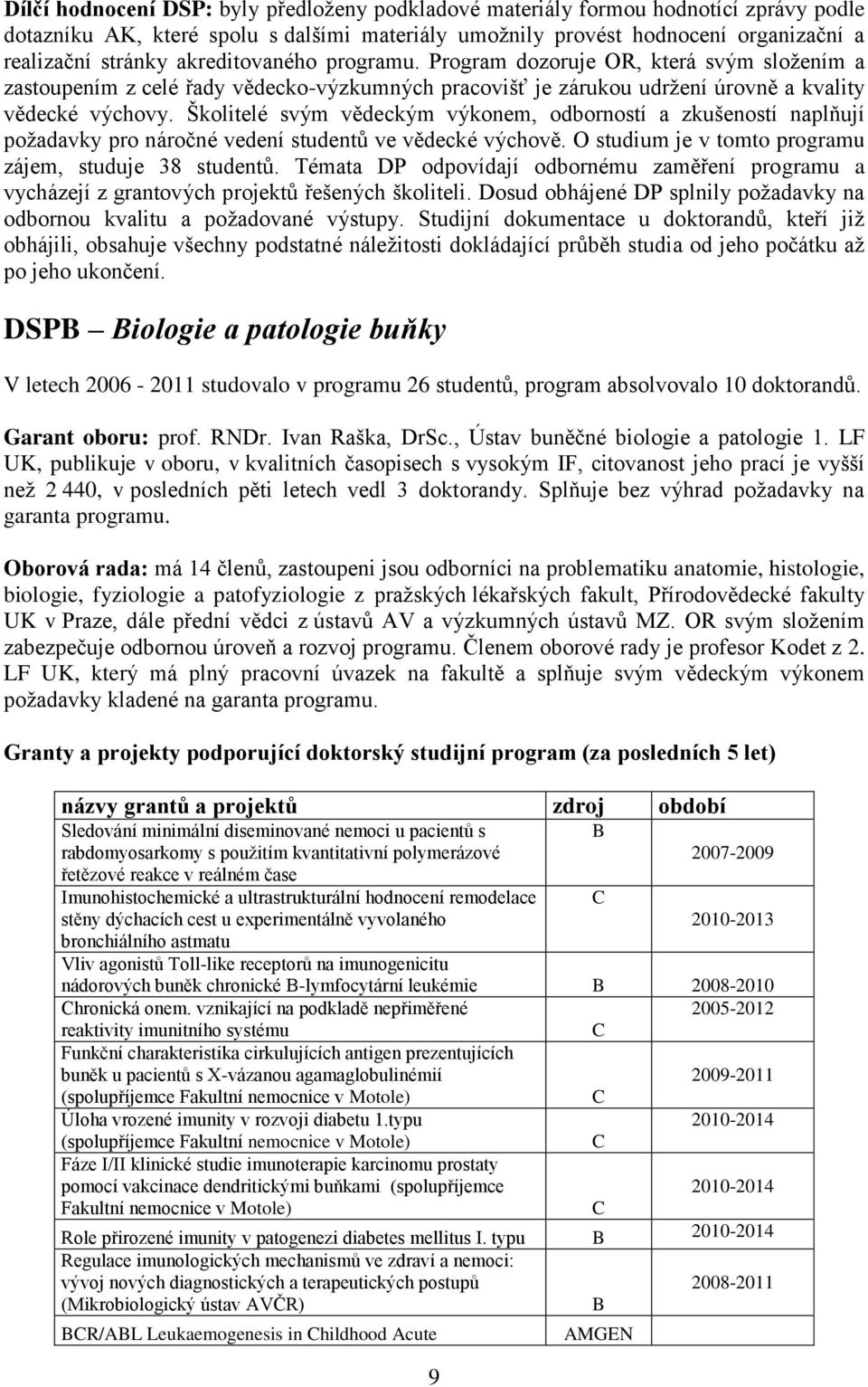 Školitelé svým vědeckým výkonem, odborností a zkušeností naplňují poţadavky pro náročné vedení studentů ve vědecké výchově. O studium je v tomto programu zájem, studuje 38 studentů.