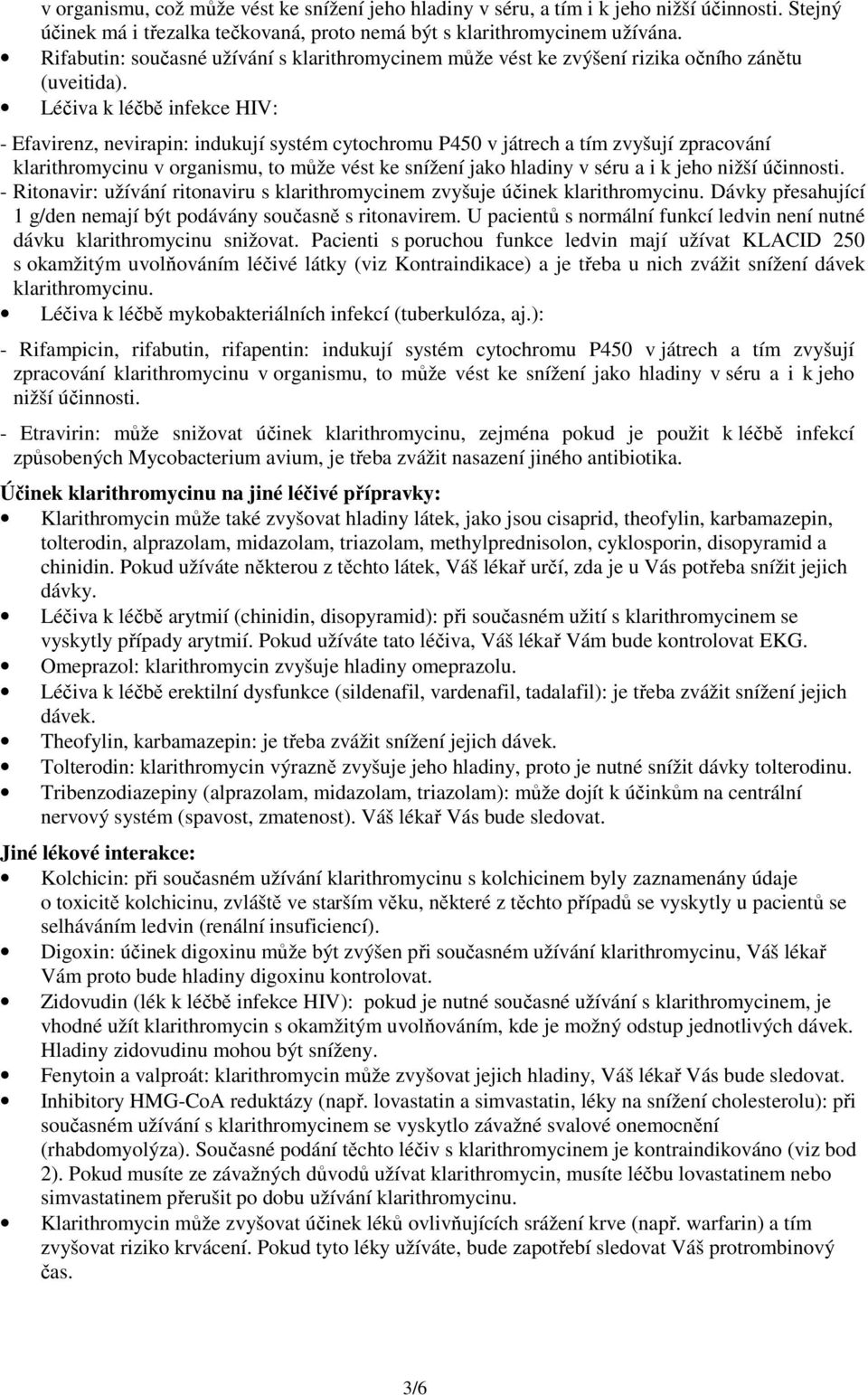 Léčiva k léčbě infekce HIV: - Efavirenz, nevirapin: indukují systém cytochromu P450 v játrech a tím zvyšují zpracování klarithromycinu v organismu, to může vést ke snížení jako hladiny v séru a i k