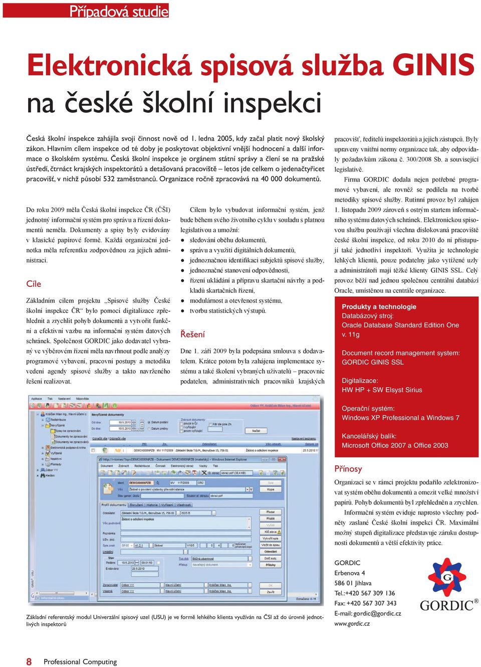 Česká školní inspekce je orgánem státní správy a člení se na pražské ústředí, čtrnáct krajských inspektorátů a detašovaná pracoviště letos jde celkem o jedenačtyřicet pracovišť, v nichž působí 532