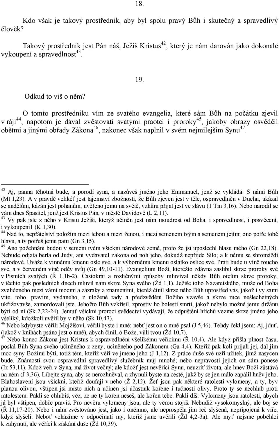 O tomto prostředníku vím ze svaté ho evangelia, které sám Bůh na počátku zjevil v rá ji 44, napotom je dával zvěstovati svatý mi praotci i proroky 45, jakoby obrazy osvědčil obětmi a jiný mi obřady