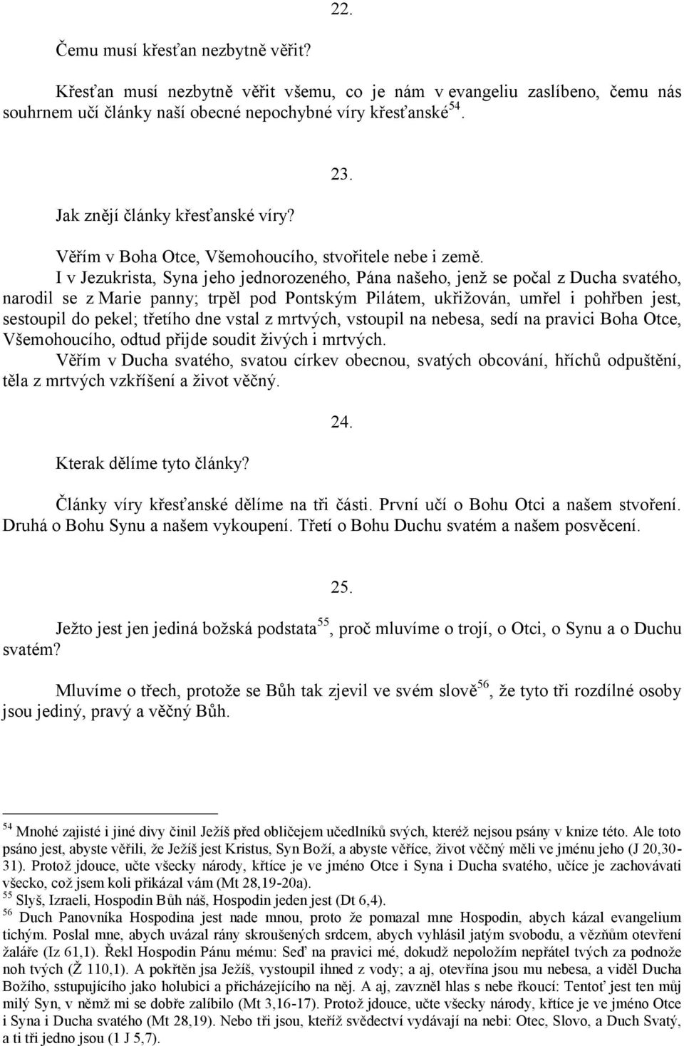 I v Jezukrista, Syna jeho jednorozené ho, Pá na našeho, jenž se počal z Ducha svaté ho, narodil se z Marie panny; trpěl pod Pontský m Pilá tem, ukřižová n, umřel i pohřben jest, sestoupil do pekel;