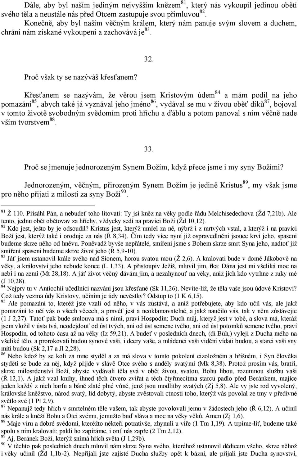 Křesťanem se nazý vá m, že věrou jsem Kristový m údem 84 a mám podíl na jeho pomazá ní 85, abych také já vyzná val jeho jmé no 86, vydá val se mu v živou oběťdíků 87, bojoval v tomto životě svobodný