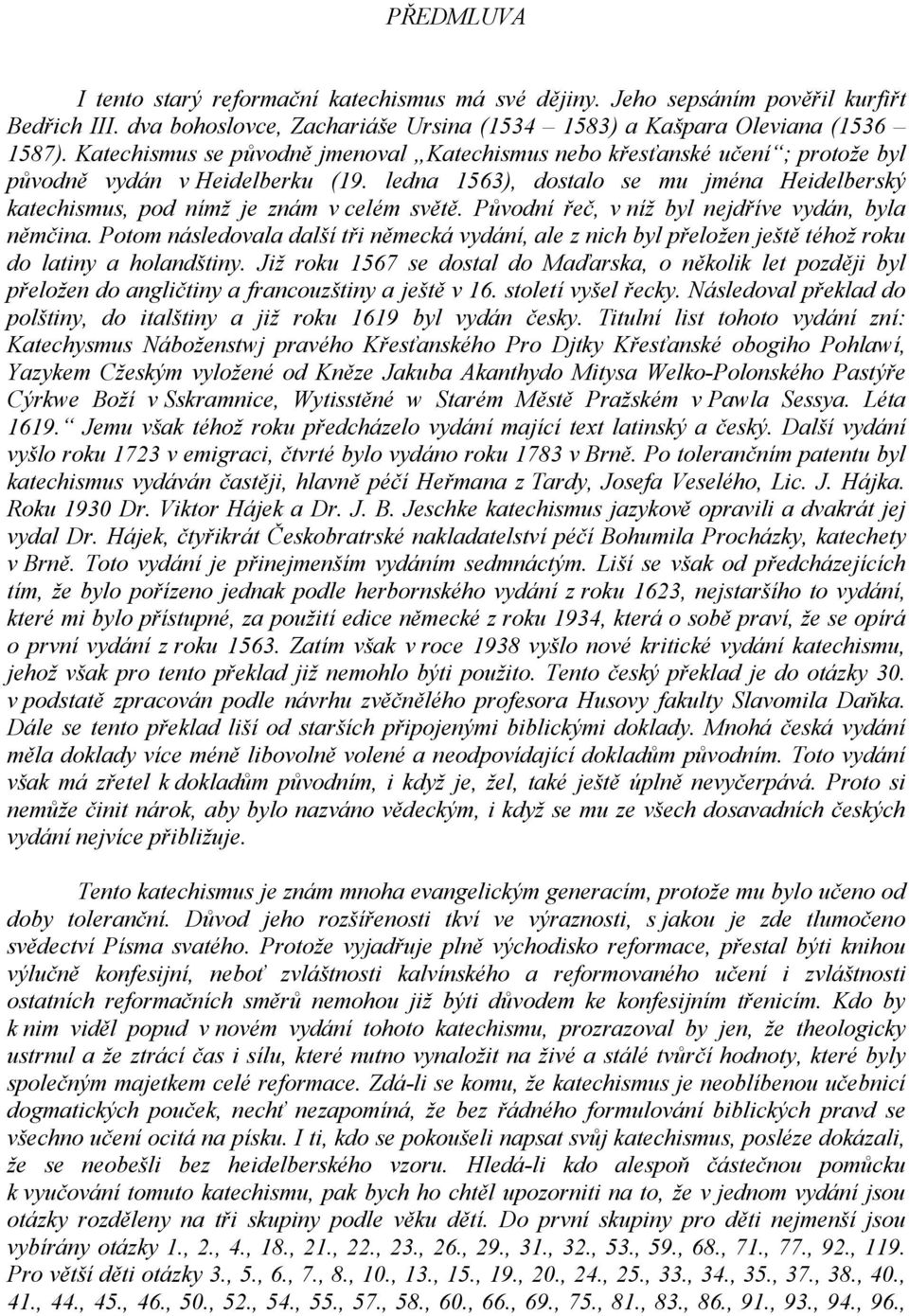 ledna 1563), dostalo se mu jmé na Heidelberský katechismus, pod nímž je znám v celé m svě tě. Původní řeč, v níž byl nejdříve vydán, byla ně mčina.