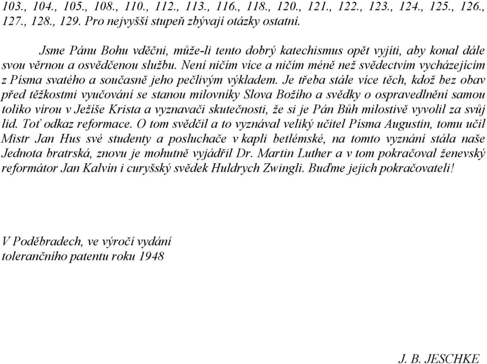 Není ničím více a ničím mé ně než svě dectvím vycházejícím z Písma svaté ho a současně jeho pečlivým výkladem.