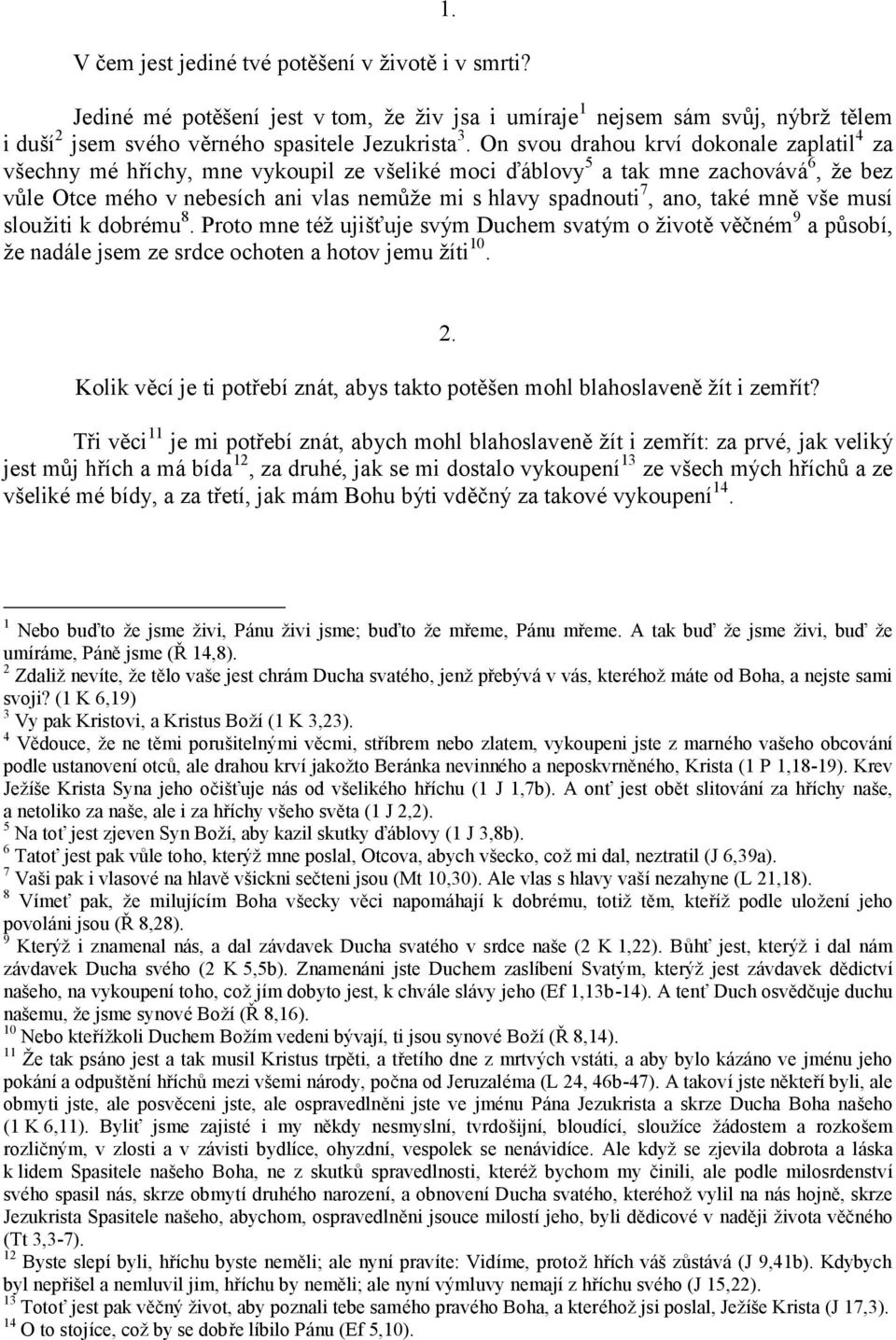 ano, také mně vše musí sloužiti k dobré mu 8. Proto mne té ž ujišťuje svý m Duchem svatý m o životě věčné m 9 a působí, že nadá le jsem ze srdce ochoten a hotov jemu žíti 10. 2.