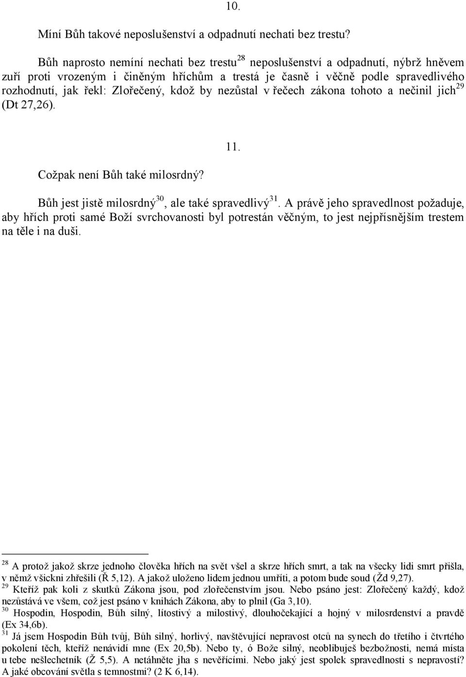 Zlořečený, kdož by nezůstal v řečech zákona tohoto a nečinil jich 29 (Dt 27,26). Cožpak neníbůh také milosrdný? 11. Bůh jest jistě milosrdný 30, ale také spravedlivý 31.