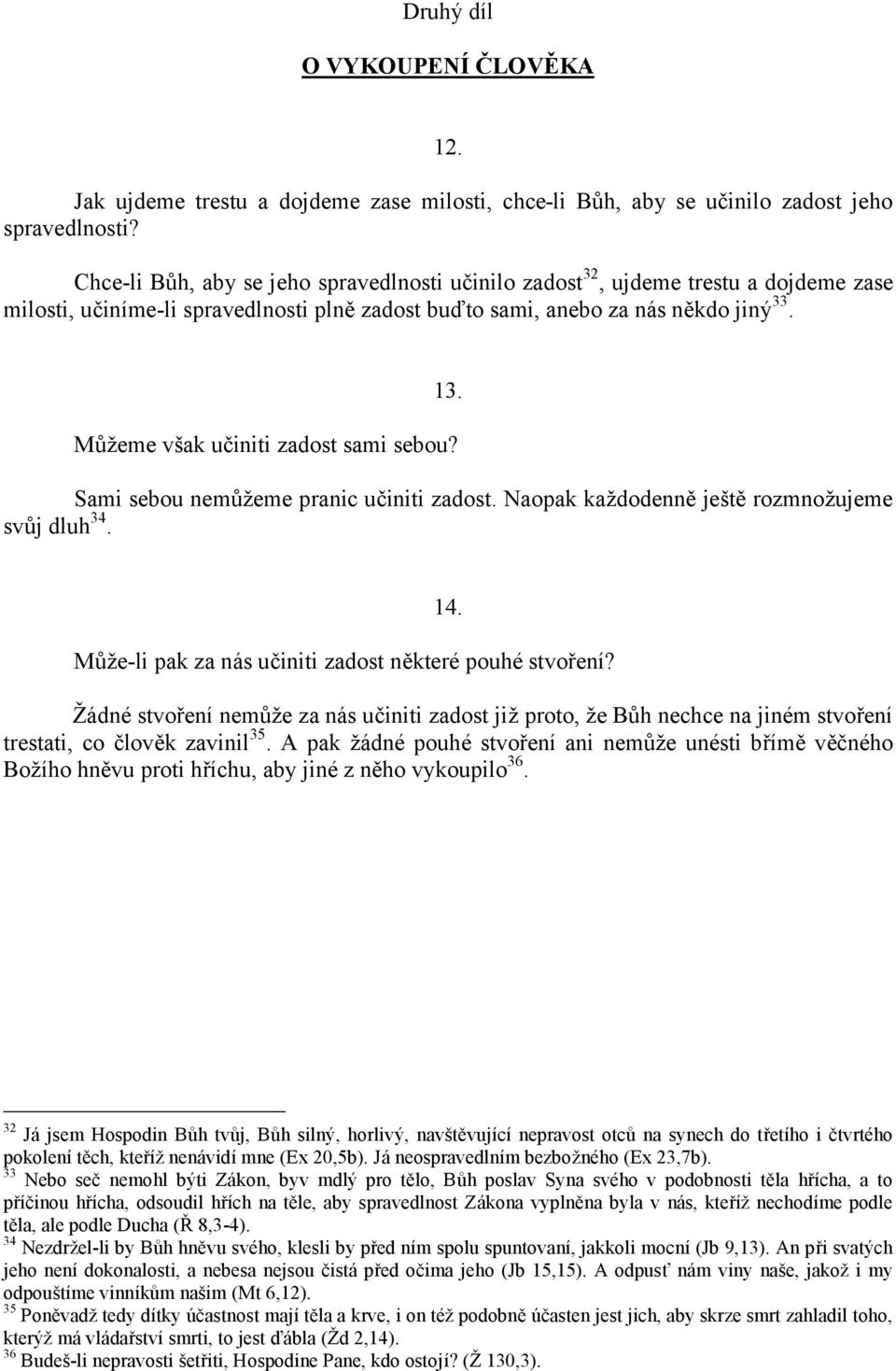 Můžeme však učiniti zadost sami sebou? Sami sebou nemůžeme pranic učiniti zadost. Naopak každodenně ještě rozmnožujeme svůj dluh 34. 14. Může-li pak za ná s učiniti zadost některé pouhé stvoření?