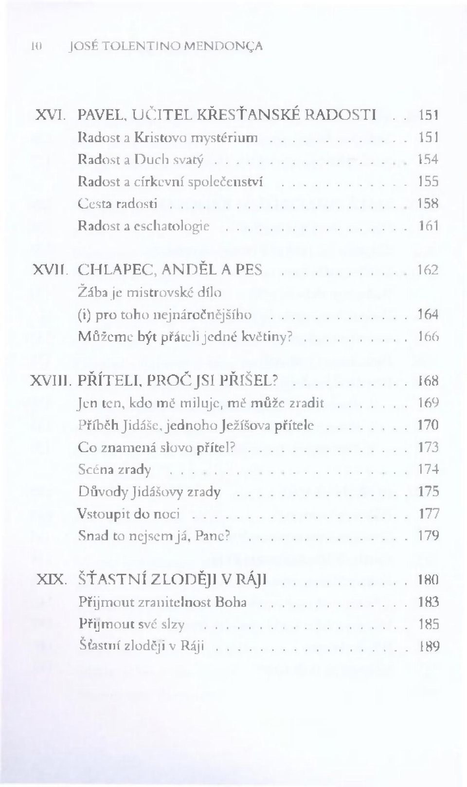 .. 162 Ž ába je m istro v sk é dílo (i) p ro to h o n ejn áro čn ějšíh o... 164 M ů žem e být přáteli je d n é k v ě t i n y?...166 X V III. P Ř ÍT E L I, P R O Č J S I P Ř IŠ E L?