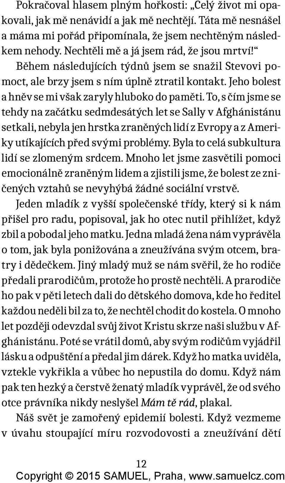 To, s čím jsme se tehdy na začátku sedmdesátých let se Sally v Afghánistánu setkali, nebyla jen hrstka zraněných lidí z Evropy a z Ameriky utíkajících před svými problémy.