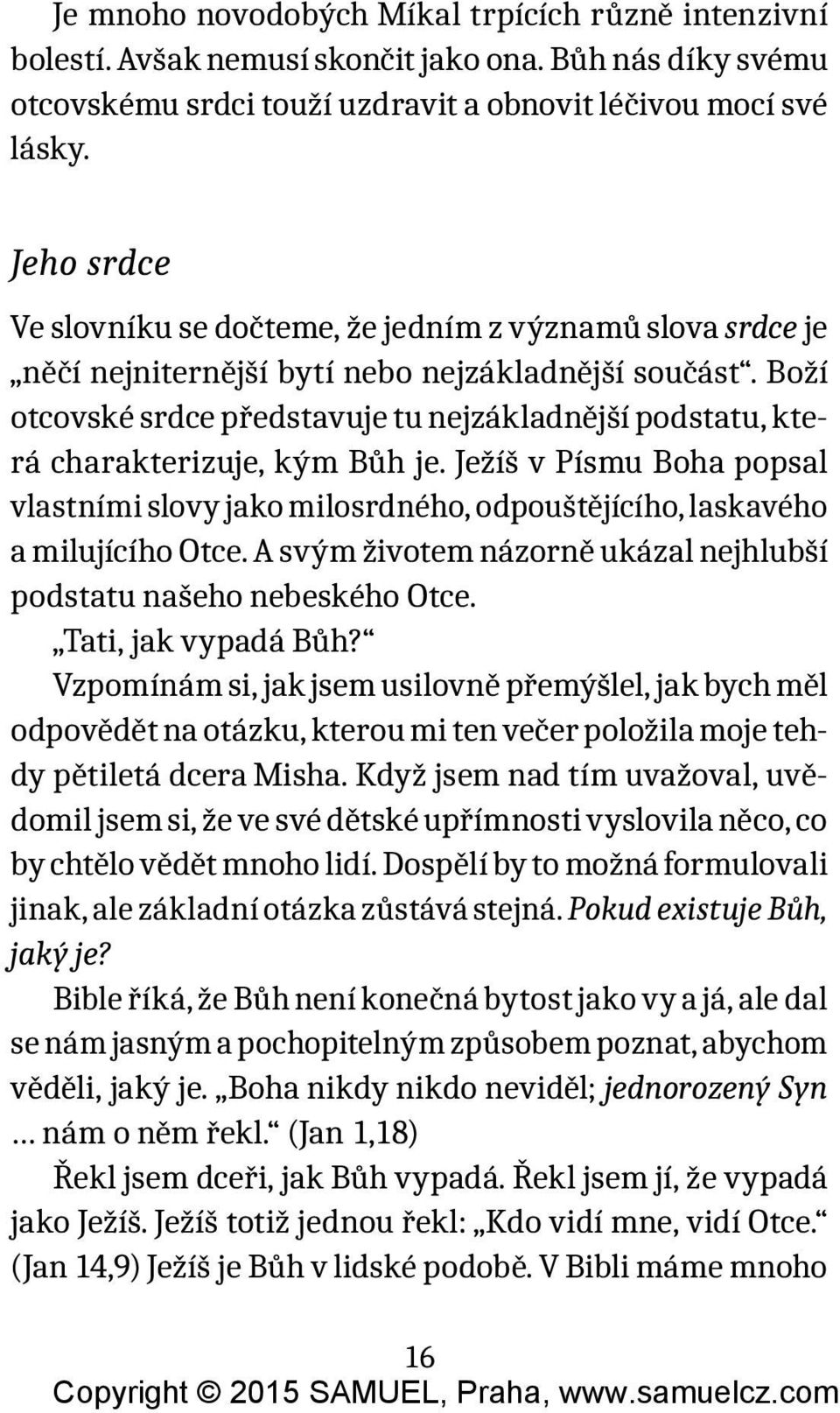 Boží otcovské srdce představuje tu nejzákladnější podstatu, která charakterizuje, kým Bůh je. Ježíš v Písmu Boha popsal vlastními slovy jako milosrdného, odpouštějícího, laskavého a milujícího Otce.