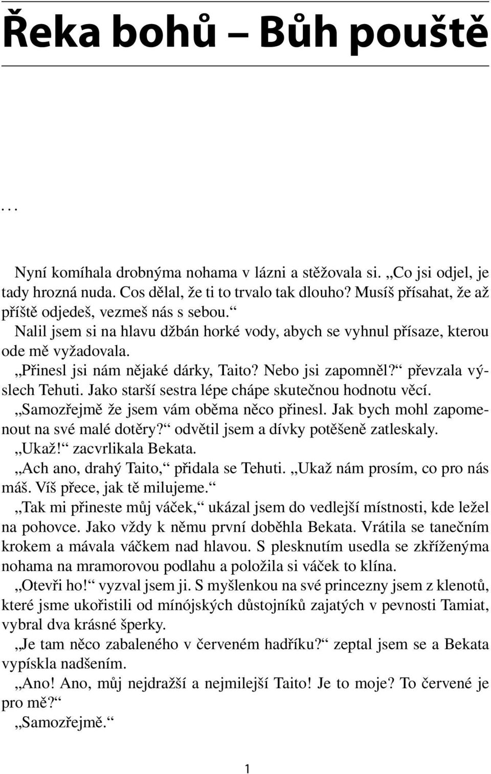 Jako starší sestra lépe chápe skutečnou hodnotu věcí. Samozřejmě že jsem vám oběma něco přinesl. Jak bych mohl zapomenout na své malé dotěry? odvětil jsem a dívky potěšeně zatleskaly. Ukaž!