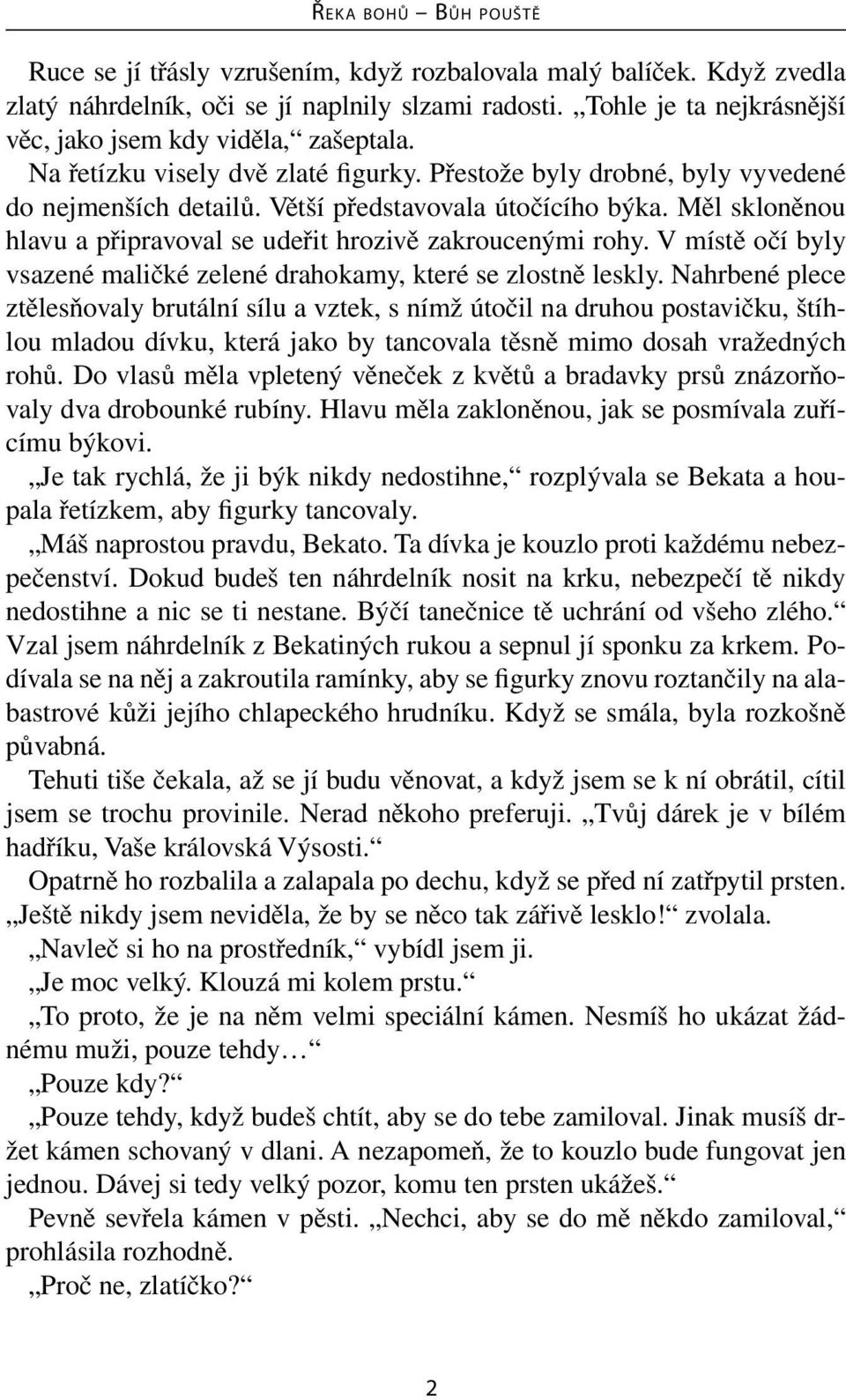 Měl skloněnou hlavu a připravoval se udeřit hrozivě zakroucenými rohy. V místě očí byly vsazené maličké zelené drahokamy, které se zlostně leskly.