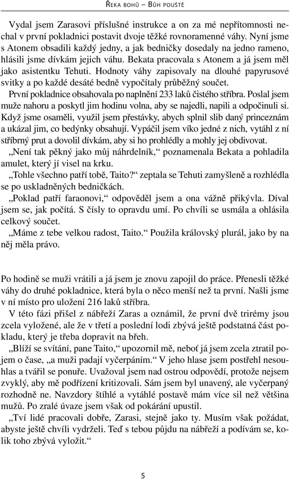 Hodnoty váhy zapisovaly na dlouhé papyrusové svitky a po každé desáté bedně vypočítaly průběžný součet. První pokladnice obsahovala po naplnění 233 laků čistého stříbra.