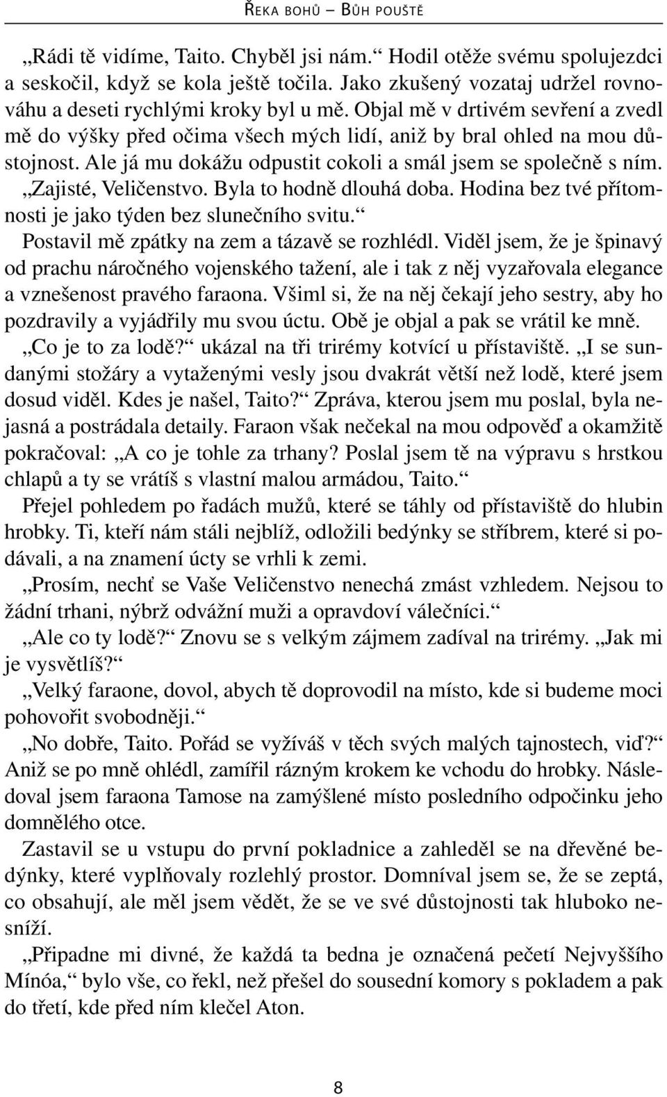 Byla to hodně dlouhá doba. Hodina bez tvé přítomnosti je jako týden bez slunečního svitu. Postavil mě zpátky na zem a tázavě se rozhlédl.