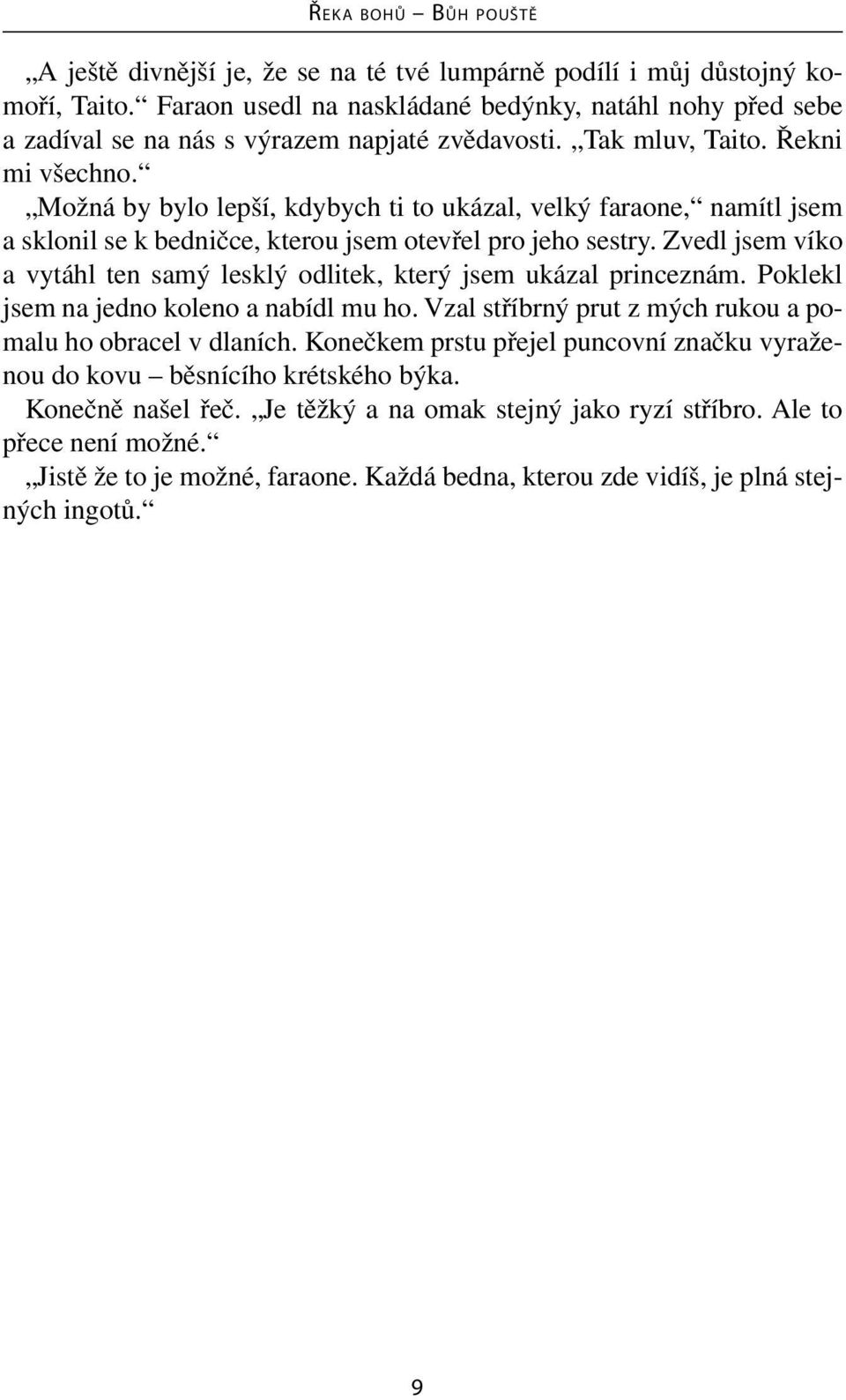 Zvedl jsem víko a vytáhl ten samý lesklý odlitek, který jsem ukázal princeznám. Poklekl jsem na jedno koleno a nabídl mu ho. Vzal stříbrný prut z mých rukou a pomalu ho obracel v dlaních.