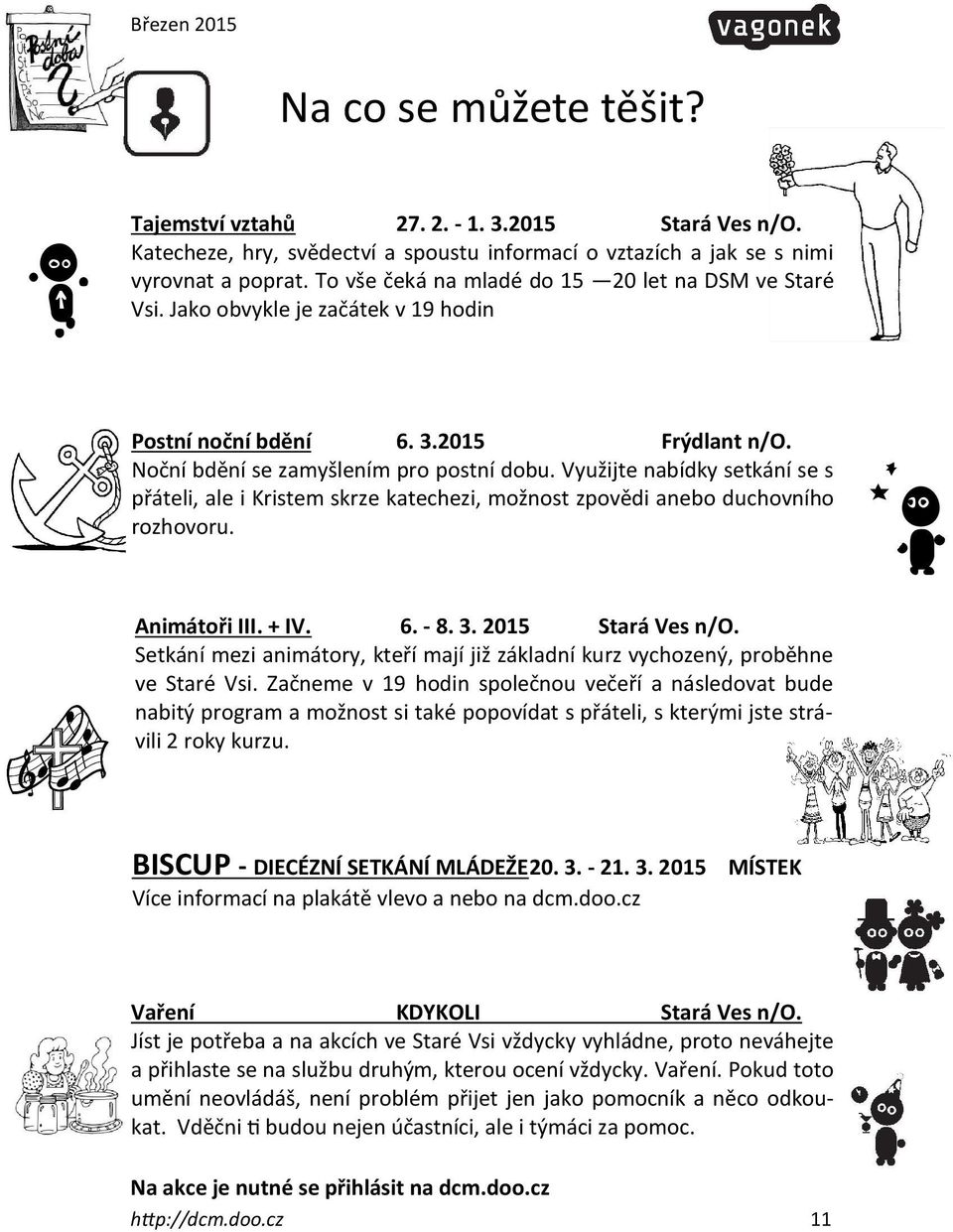 Využijte nabídky setkání se s přáteli, ale i Kristem skrze katechezi, možnost zpovědi anebo duchovního rozhovoru. Animátoři III. + IV. 6. 8. 3. 2015 Stará Ves n/o.