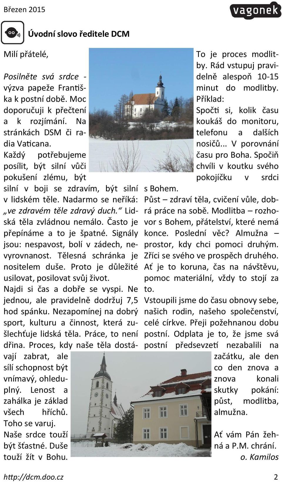 Často je přepínáme a to je špatné. Signály jsou: nespavost, bolí v zádech, nevyrovnanost. Tělesná schránka je nositelem duše. Proto je důležité usilovat, posilovat svůj život.