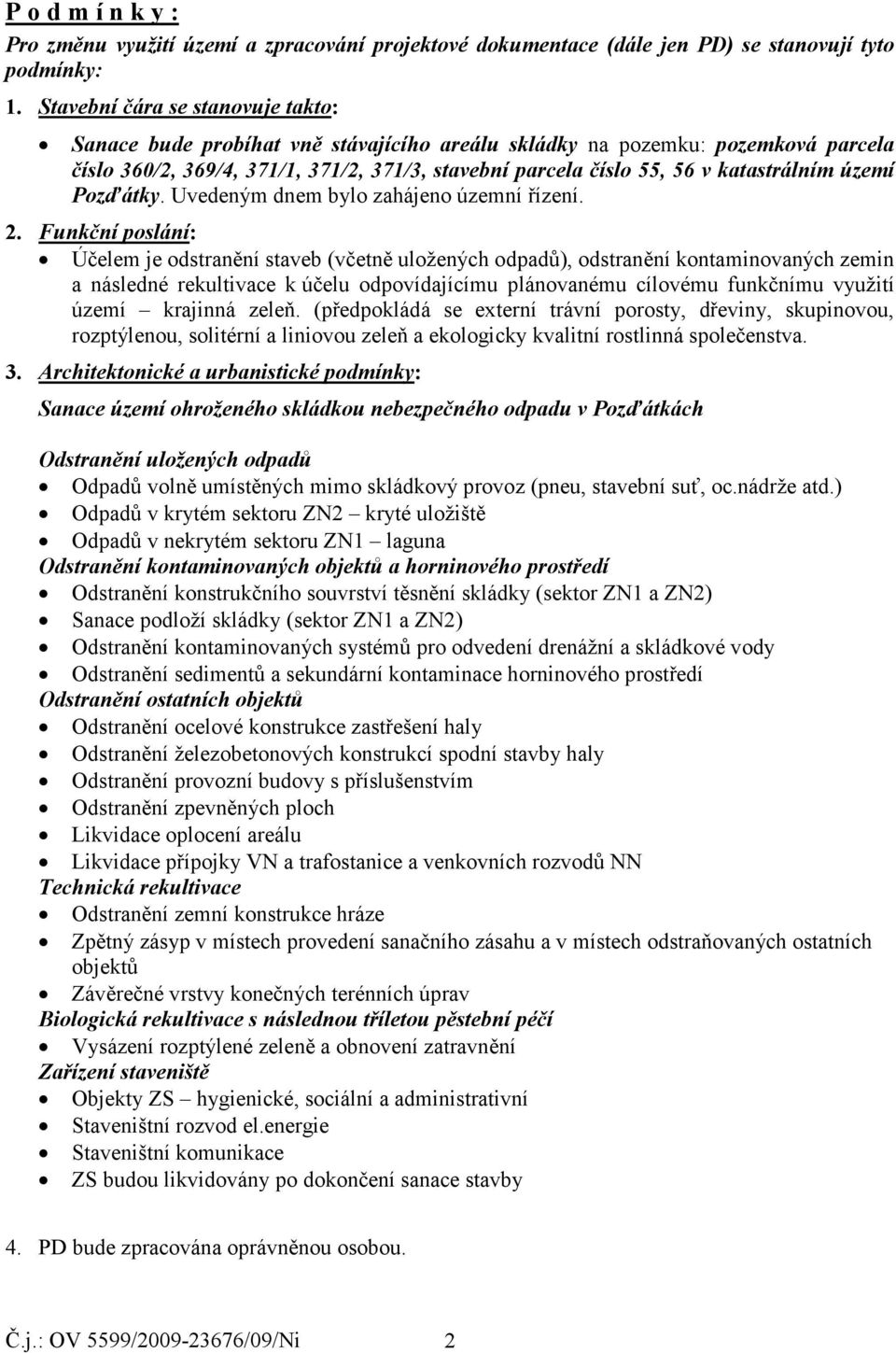 katastrálním území Pozďátky. Uvedeným dnem bylo zahájeno územní řízení. 2.