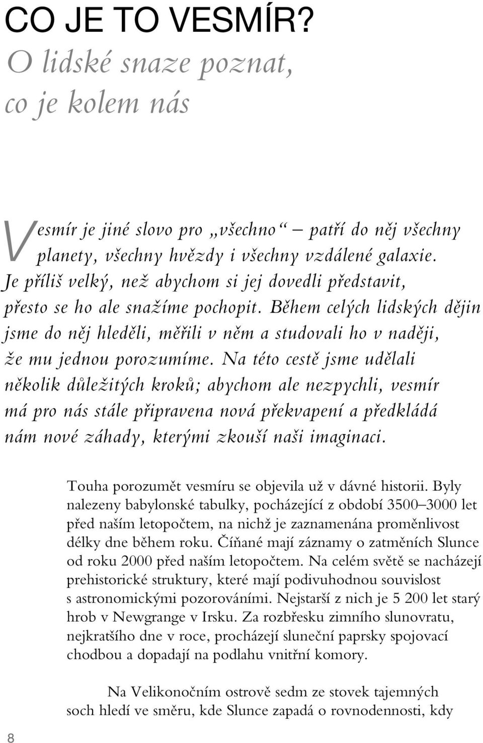 Během celých lidských dějin jsme do něj hleděli, měřili v něm a studovali ho v naději, že mu jednou porozumíme.