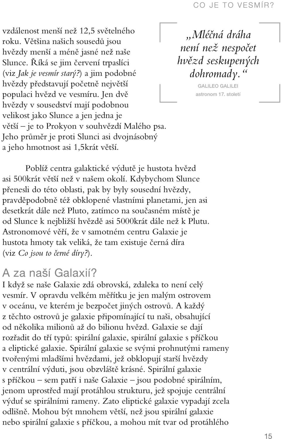 Jeho průměr je proti Slunci asi dvojnásobný a jeho hmotnost asi 1,5krát větší. Mléčná dráha není než nespočet hvězd seskupených dohromady. GALILEO GALILEI astronom 17.