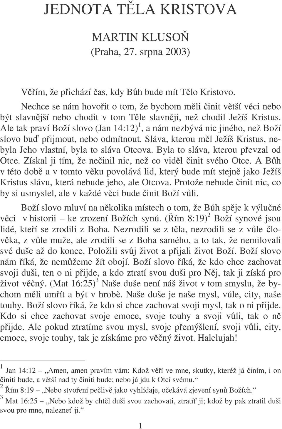 Ale tak praví Boží slovo (Jan 14:12) 1, a nám nezbývá nic jiného, než Boží slovo bu pijmout, nebo odmítnout. Sláva, kterou ml Ježíš Kristus, nebyla Jeho vlastní, byla to sláva Otcova.