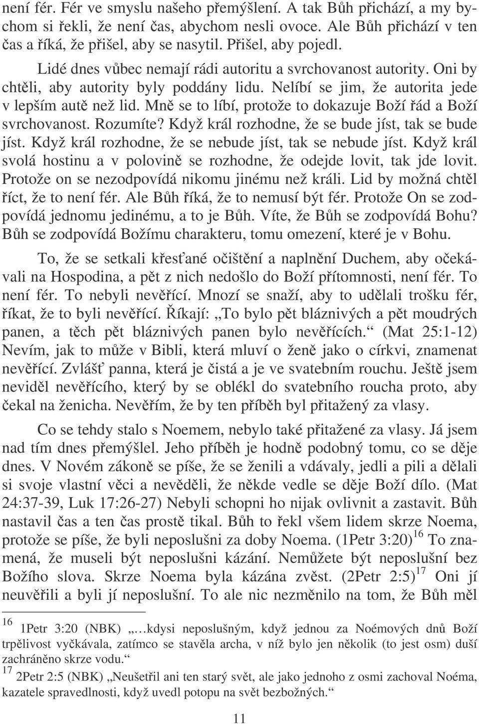 Mn se to líbí, protože to dokazuje Boží ád a Boží svrchovanost. Rozumíte? Když král rozhodne, že se bude jíst, tak se bude jíst. Když král rozhodne, že se nebude jíst, tak se nebude jíst.