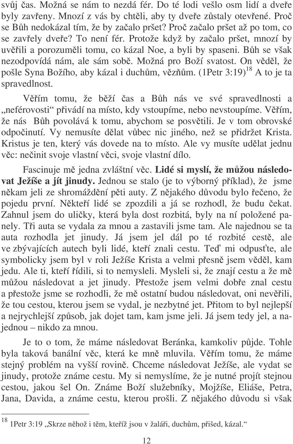 Možná pro Boží svatost. On vdl, že pošle Syna Božího, aby kázal i duchm, vzm. (1Petr 3:19) 18 A to je ta spravedlnost.