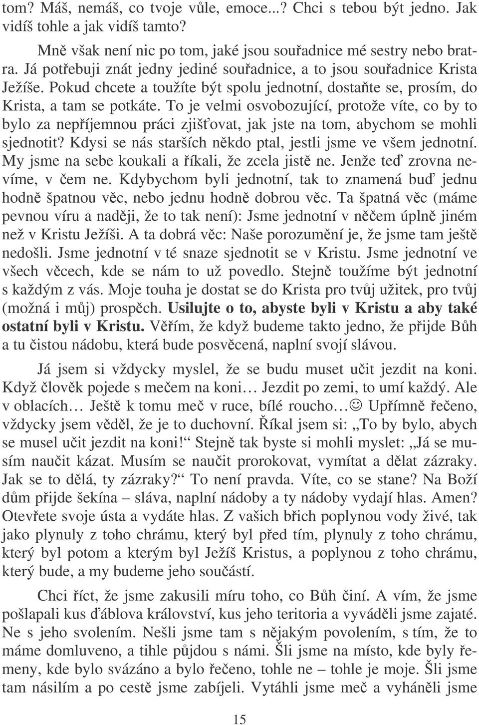 To je velmi osvobozující, protože víte, co by to bylo za nepíjemnou práci zjiš ovat, jak jste na tom, abychom se mohli sjednotit? Kdysi se nás starších nkdo ptal, jestli jsme ve všem jednotní.