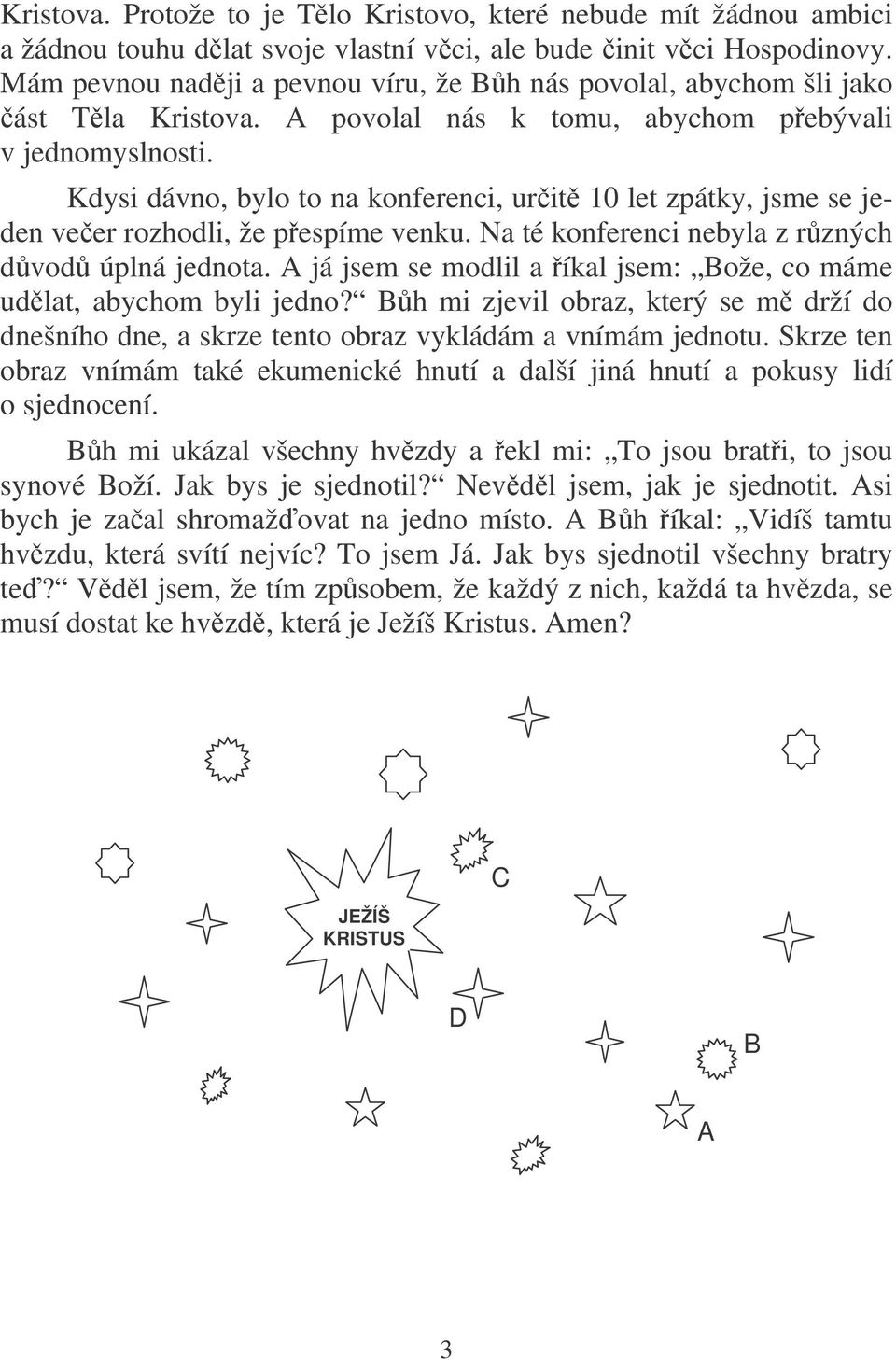 Kdysi dávno, bylo to na konferenci, urit 10 let zpátky, jsme se jeden veer rozhodli, že pespíme venku. Na té konferenci nebyla z rzných dvod úplná jednota.